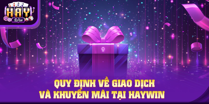 Quy định về giao dịch và khuyến mãi tại HAYWIN